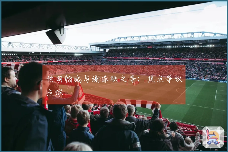 伯明翰城与谢菲联之争：焦点争议点球