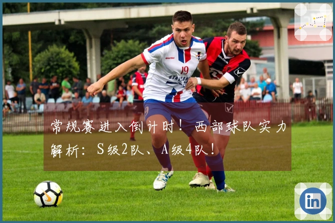 常规赛进入倒计时！西部球队实力解析：S级2队、A级4队！