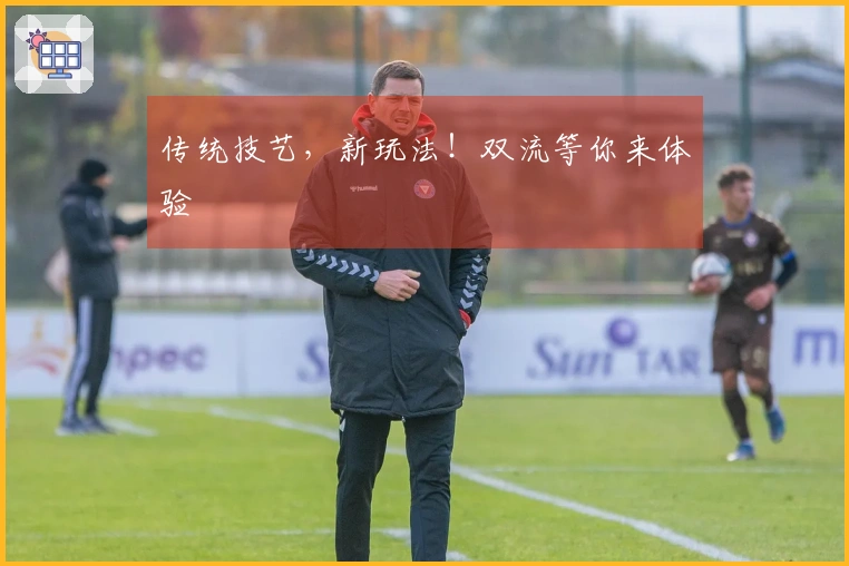 传统技艺，新玩法！双流等你来体验