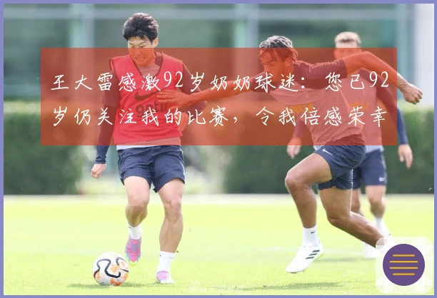 王大雷感激92岁奶奶球迷：您已92岁仍关注我的比赛，令我倍感荣幸