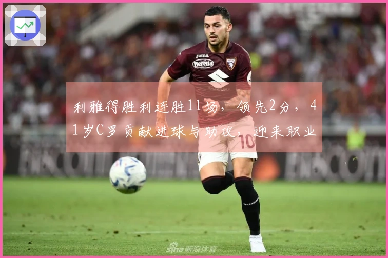 利雅得胜利连胜11场，领先2分，41岁C罗贡献进球与助攻，迎来职业生涯第965球